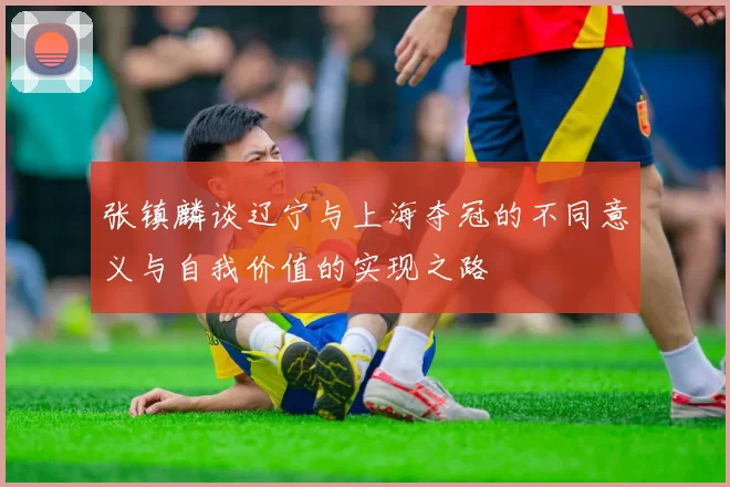 张镇麟谈辽宁与上海夺冠的不同意义与自我价值的实现之路